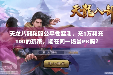 天龙八部私服公平性实测，充1万和充100的玩家，能在同一场景PK吗？