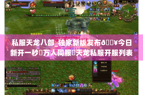 私服天龙八部_独家新版发布🔥今日新开一秒▷万人同服◁天龙私服开服列表实时更新