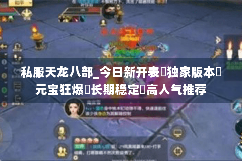 私服天龙八部_今日新开表✔独家版本✔元宝狂爆◈长期稳定◈高人气推荐