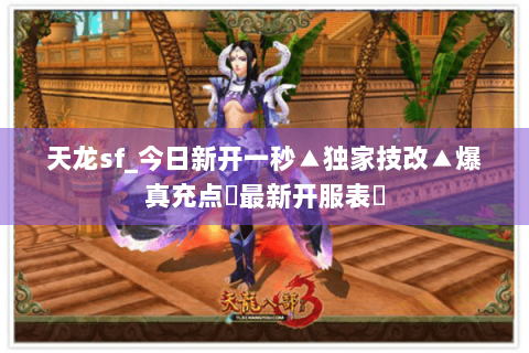 天龙sf_今日新开一秒▲独家技改▲爆真充点◀最新开服表▶