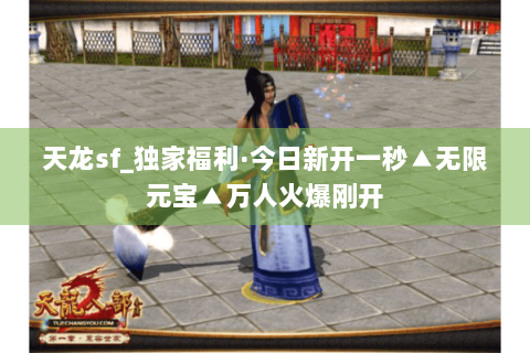 天龙sf_独家福利·今日新开一秒▲无限元宝▲万人火爆刚开