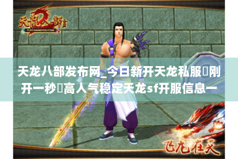 天龙八部发布网_今日新开天龙私服▶刚开一秒◀高人气稳定天龙sf开服信息一览