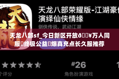 天龙八部sf_今日新区开放🔥万人同服▷终极公益◁爆真充点长久服推荐 天龙八部sf_今日新区开放🔥万人同服▷终极公益◁爆真充点长久服推荐