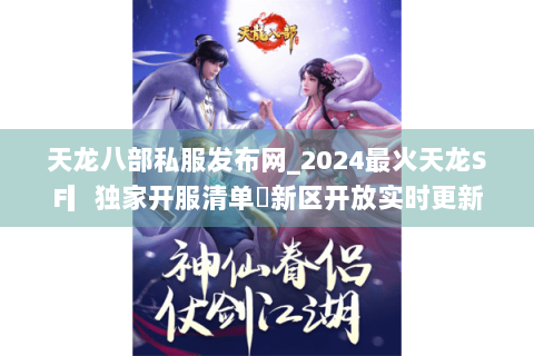 天龙八部私服发布网_2024最火天龙SF▎独家开服清单◉新区开放实时更新 天龙八部私服发布网_2024最火天龙SF▎独家开服清单◉新区开放实时更新