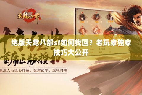 绝版天龙八部sf如何找回?老玩家独家技巧大公开 绝版天龙八部sf如何找回?老玩家独家技巧大公开