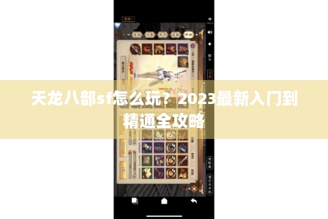 天龙八部sf怎么玩?2023最新入门到精通全攻略 天龙八部sf怎么玩?2023最新入门到精通全攻略