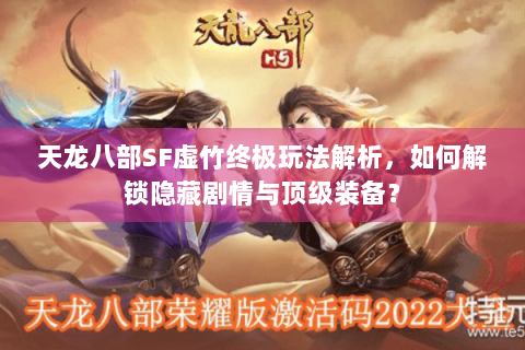 天龙八部SF虚竹终极玩法解析，如何解锁隐藏剧情与顶级装备？