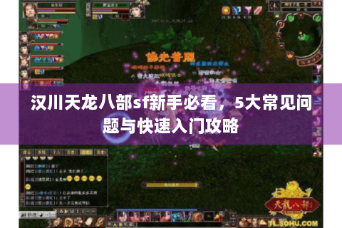 汉川天龙八部sf新手必看,5大常见问题与快速入门攻略 汉川天龙八部sf新手必看,5大常见问题与快速入门攻略