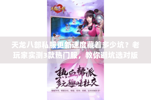 天龙八部私服更新速度藏着多少坑？老玩家实测3款热门服，教你避坑选对版