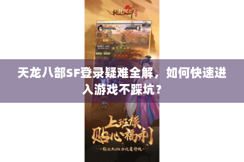 天龙八部SF登录疑难全解,如何快速进入游戏不踩坑? 天龙八部SF登录疑难全解,如何快速进入游戏不踩坑?