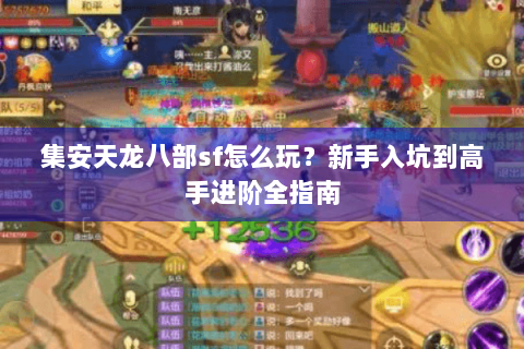 集安天龙八部sf怎么玩？新手入坑到高手进阶全指南