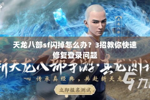 天龙八部sf闪掉怎么办？3招教你快速修复登录问题
