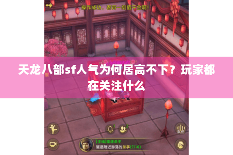 天龙八部sf人气为何居高不下?玩家都在关注什么 天龙八部sf人气为何居高不下?玩家都在关注什么