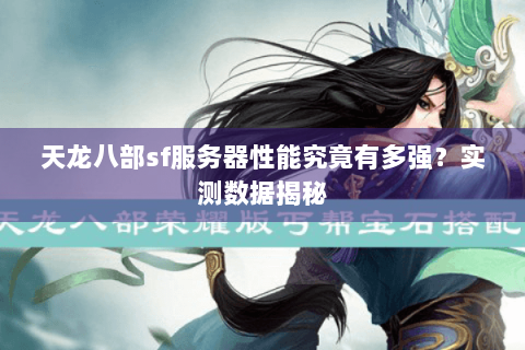 天龙八部sf服务器性能究竟有多强？实测数据揭秘