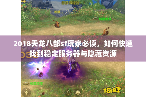 2018天龙八部sf玩家必读，如何快速找到稳定服务器与隐藏资源