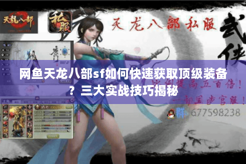网鱼天龙八部sf如何快速获取顶级装备?三大实战技巧揭秘 网鱼天龙八部sf如何快速获取顶级装备?三大实战技巧揭秘