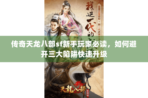 传奇天龙八部sf新手玩家必读，如何避开三大陷阱快速升级