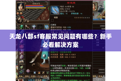 天龙八部sf客服常见问题有哪些?新手必看解决方案 天龙八部sf客服常见问题有哪些?新手必看解决方案