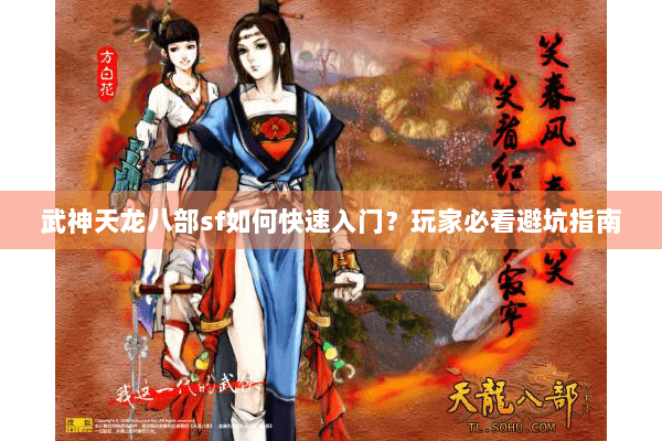 武神天龙八部sf如何快速入门？玩家必看避坑指南