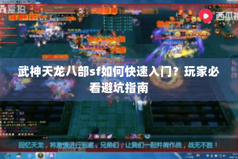 武神天龙八部sf如何快速入门？玩家必看避坑指南