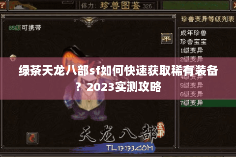 绿茶天龙八部sf如何快速获取稀有装备?2023实测攻略 绿茶天龙八部sf如何快速获取稀有装备?2023实测攻略