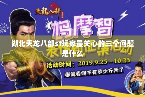 湖北天龙八部sf玩家最关心的三个问题是什么 湖北天龙八部sf玩家最关心的三个问题是什么