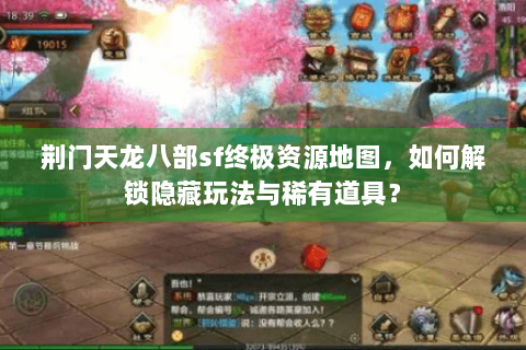 荆门天龙八部sf终极资源地图,如何解锁隐藏玩法与稀有道具? 荆门天龙八部sf终极资源地图,如何解锁隐藏玩法与稀有道具?