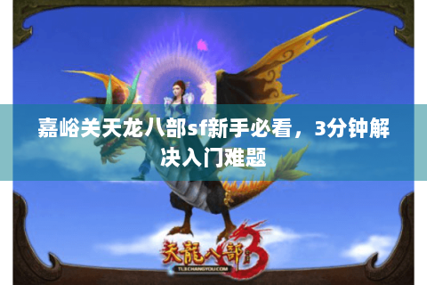 嘉峪关天龙八部sf新手必看，3分钟解决入门难题