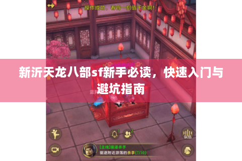 新沂天龙八部sf新手必读,快速入门与避坑指南 新沂天龙八部sf新手必读,快速入门与避坑指南
