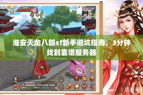 淮安天龙八部sf新手避坑指南，3分钟找到靠谱服务器