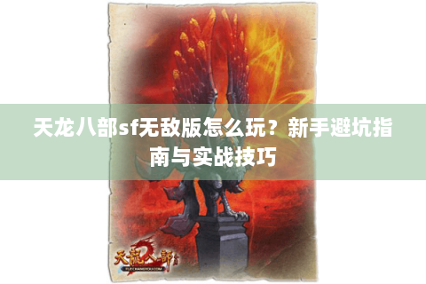 天龙八部sf无敌版怎么玩?新手避坑指南与实战技巧 天龙八部sf无敌版怎么玩?新手避坑指南与实战技巧