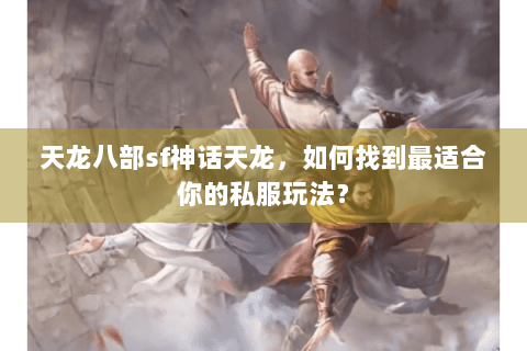 天龙八部sf神话天龙，如何找到最适合你的私服玩法？
