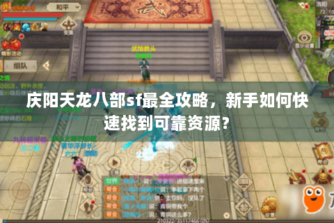 庆阳天龙八部sf最全攻略，新手如何快速找到可靠资源？