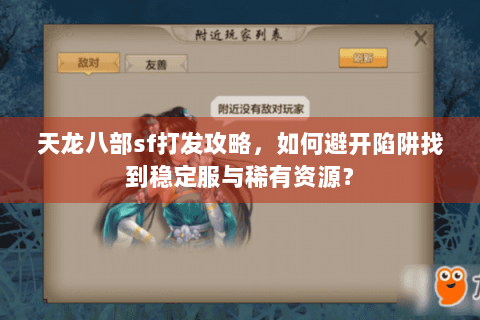 天龙八部sf打发攻略，如何避开陷阱找到稳定服与稀有资源？