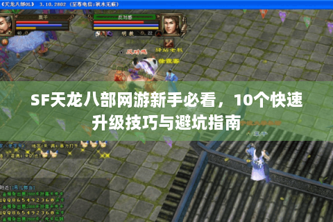 SF天龙八部网游新手必看,10个快速升级技巧与避坑指南 SF天龙八部网游新手必看,10个快速升级技巧与避坑指南