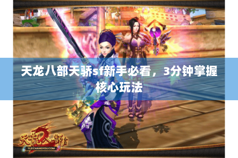 天龙八部天骄sf新手必看,3分钟掌握核心玩法 天龙八部天骄sf新手必看,3分钟掌握核心玩法