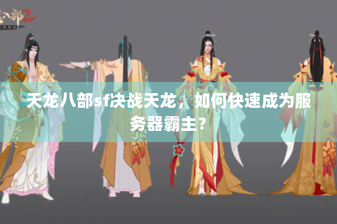 天龙八部sf决战天龙,如何快速成为服务器霸主? 天龙八部sf决战天龙,如何快速成为服务器霸主?