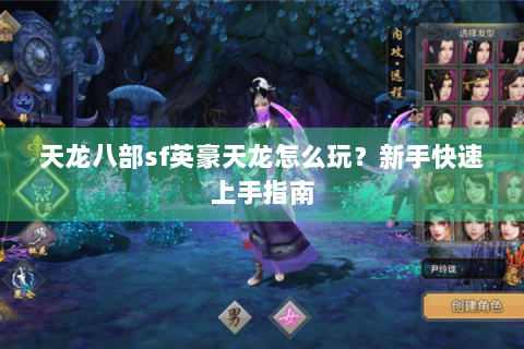 天龙八部sf英豪天龙怎么玩?新手快速上手指南 天龙八部sf英豪天龙怎么玩?新手快速上手指南