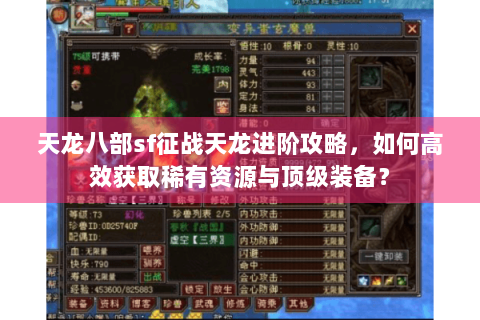 天龙八部sf征战天龙进阶攻略,如何高效获取稀有资源与顶级装备? 天龙八部sf征战天龙进阶攻略,如何高效获取稀有资源与顶级装备?