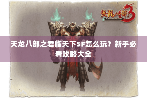 天龙八部之君临天下SF怎么玩?新手必看攻略大全 天龙八部之君临天下SF怎么玩?新手必看攻略大全