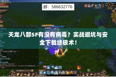 天龙八部SF有没有病毒?实战避坑与安全下载终极术! 天龙八部SF有没有病毒?实战避坑与安全下载终极术!