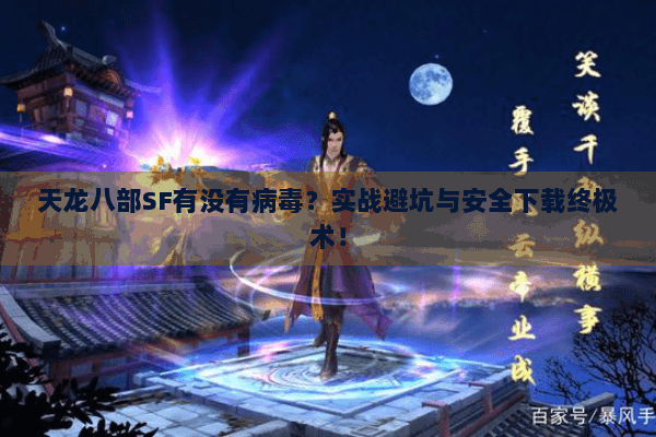 天龙八部SF有没有病毒?实战避坑与安全下载终极术! 天龙八部SF有没有病毒?实战避坑与安全下载终极术!