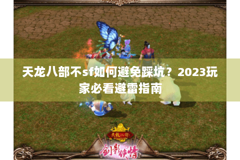 天龙八部不sf如何避免踩坑？2023玩家必看避雷指南