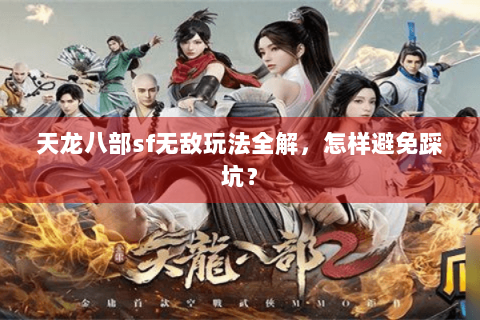 天龙八部sf无敌玩法全解，怎样避免踩坑？