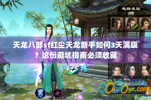 天龙八部sf红尘天龙新手如何3天满级？这份避坑指南必须收藏