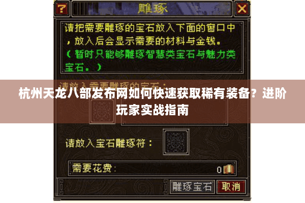 杭州天龙八部发布网如何快速获取稀有装备？进阶玩家实战指南