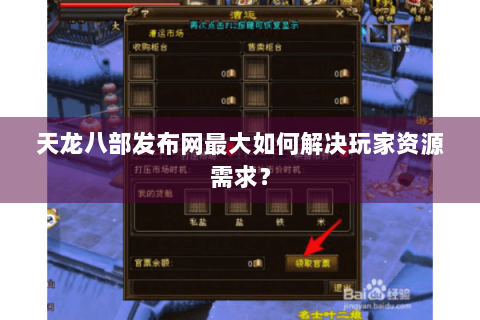 天龙八部发布网最大如何解决玩家资源需求? 天龙八部发布网最大如何解决玩家资源需求?
