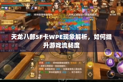 天龙八部SF卡WPE现象解析,如何提升游戏流畅度 天龙八部SF卡WPE现象解析,如何提升游戏流畅度