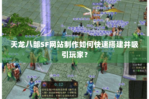 天龙八部SF网站制作如何快速搭建并吸引玩家? 天龙八部SF网站制作如何快速搭建并吸引玩家?