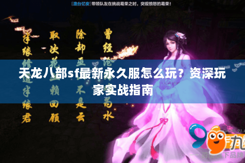 天龙八部sf最新永久服怎么玩？资深玩家实战指南